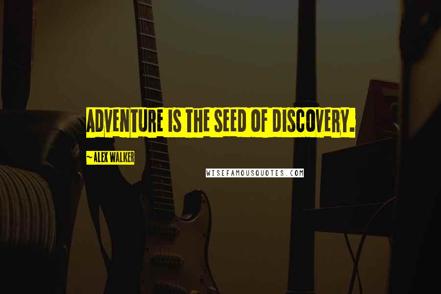 Alex Walker Quotes: Adventure is the seed of discovery.