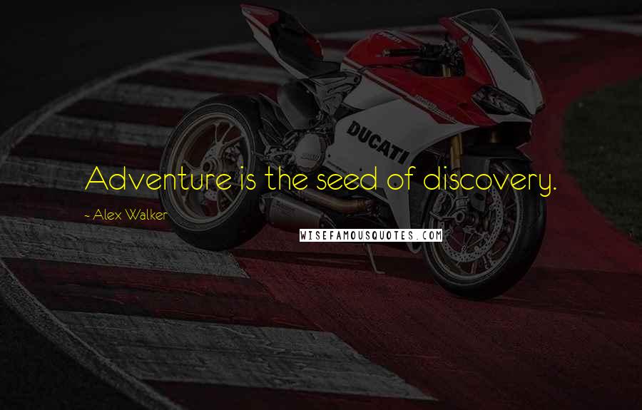 Alex Walker Quotes: Adventure is the seed of discovery.