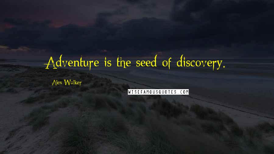 Alex Walker Quotes: Adventure is the seed of discovery.