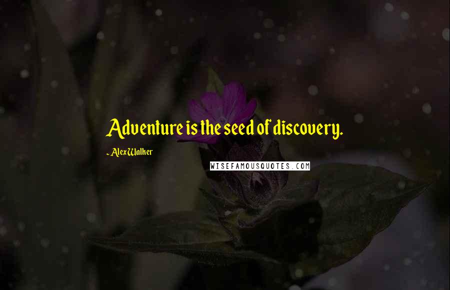 Alex Walker Quotes: Adventure is the seed of discovery.