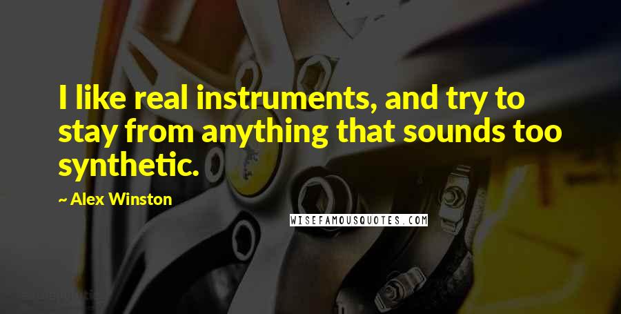 Alex Winston Quotes: I like real instruments, and try to stay from anything that sounds too synthetic.