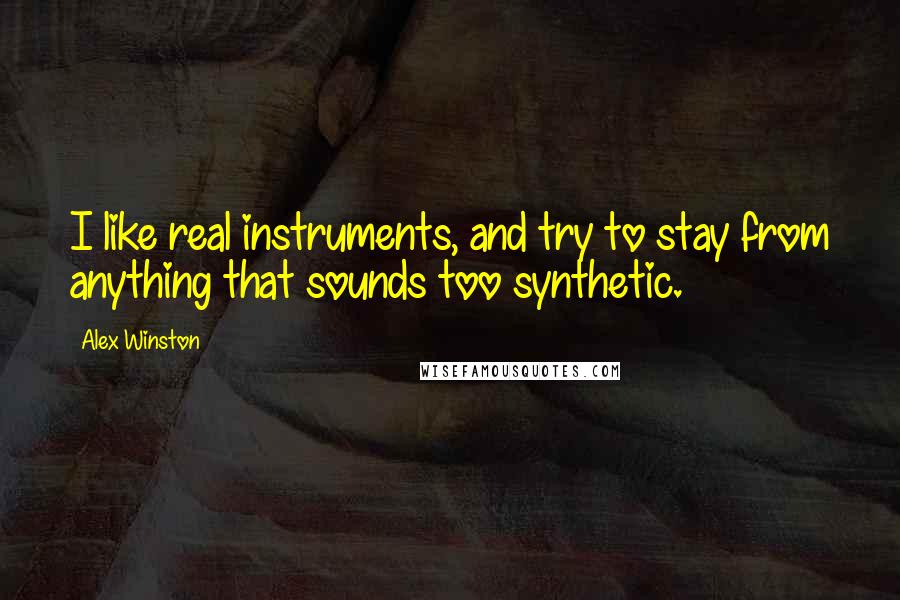 Alex Winston Quotes: I like real instruments, and try to stay from anything that sounds too synthetic.