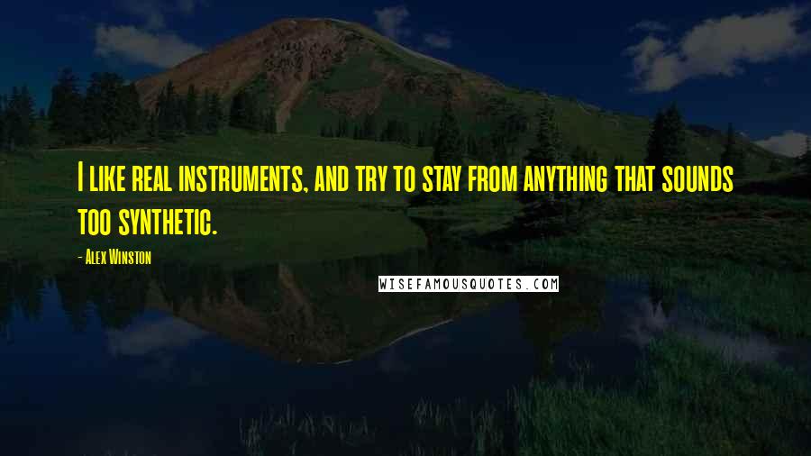 Alex Winston Quotes: I like real instruments, and try to stay from anything that sounds too synthetic.