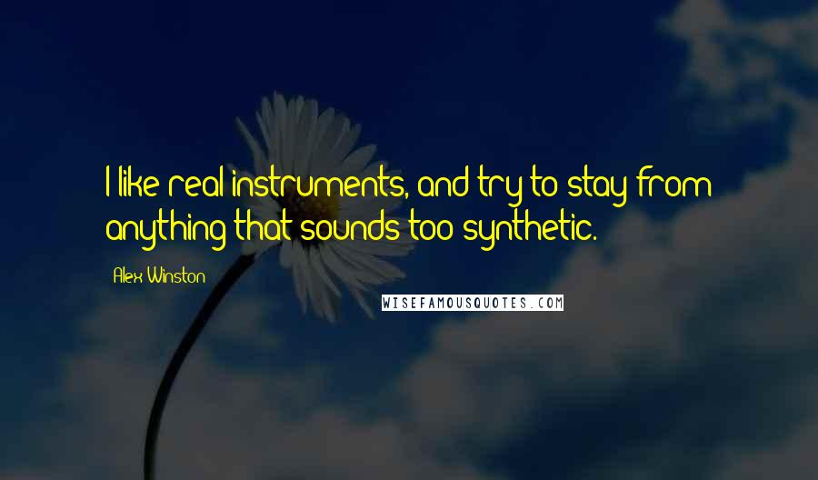 Alex Winston Quotes: I like real instruments, and try to stay from anything that sounds too synthetic.