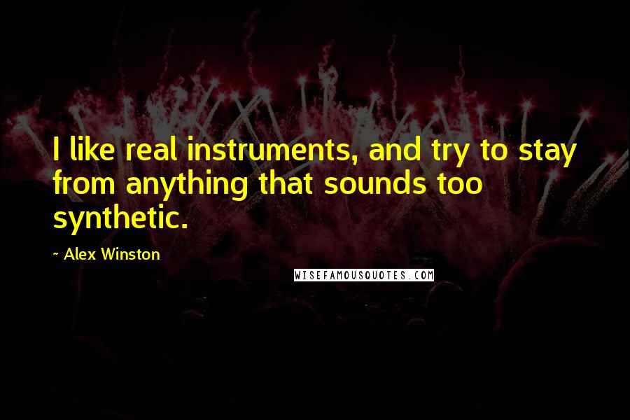 Alex Winston Quotes: I like real instruments, and try to stay from anything that sounds too synthetic.