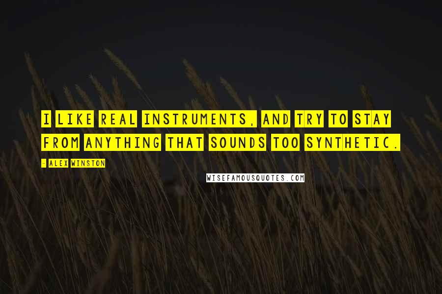 Alex Winston Quotes: I like real instruments, and try to stay from anything that sounds too synthetic.