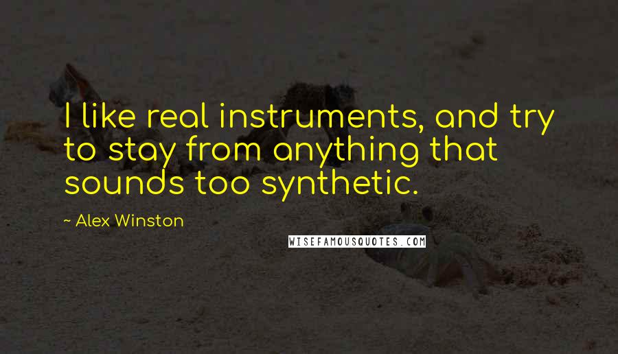 Alex Winston Quotes: I like real instruments, and try to stay from anything that sounds too synthetic.