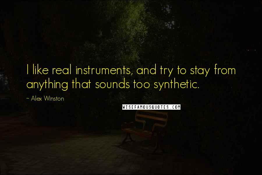 Alex Winston Quotes: I like real instruments, and try to stay from anything that sounds too synthetic.
