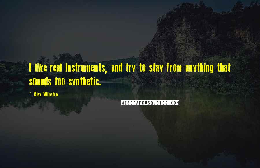 Alex Winston Quotes: I like real instruments, and try to stay from anything that sounds too synthetic.