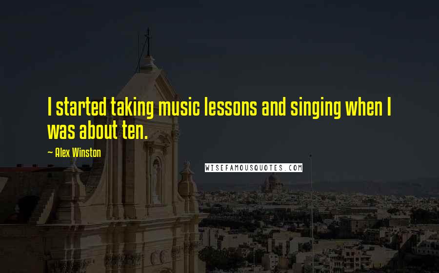 Alex Winston Quotes: I started taking music lessons and singing when I was about ten.