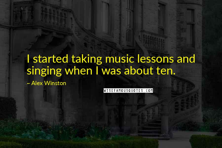 Alex Winston Quotes: I started taking music lessons and singing when I was about ten.