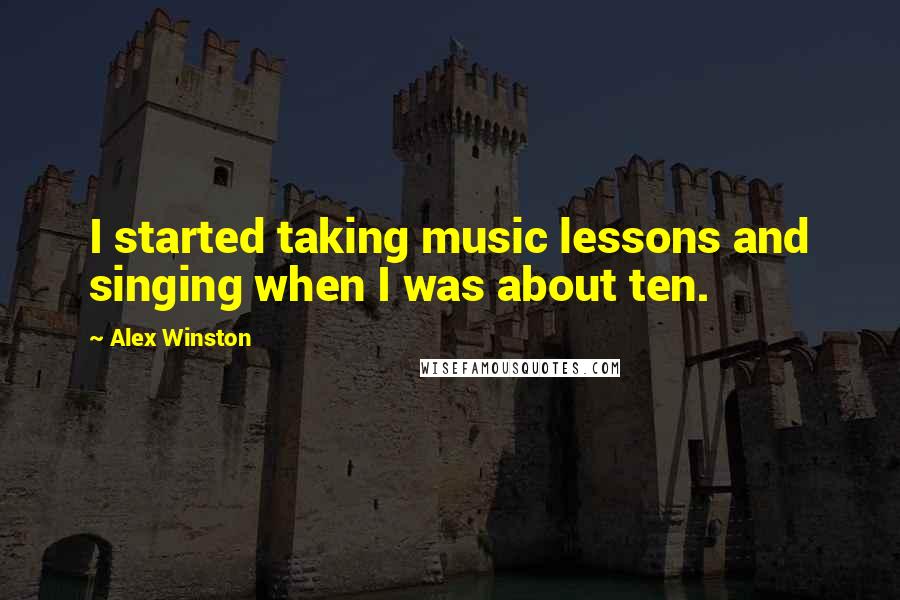 Alex Winston Quotes: I started taking music lessons and singing when I was about ten.