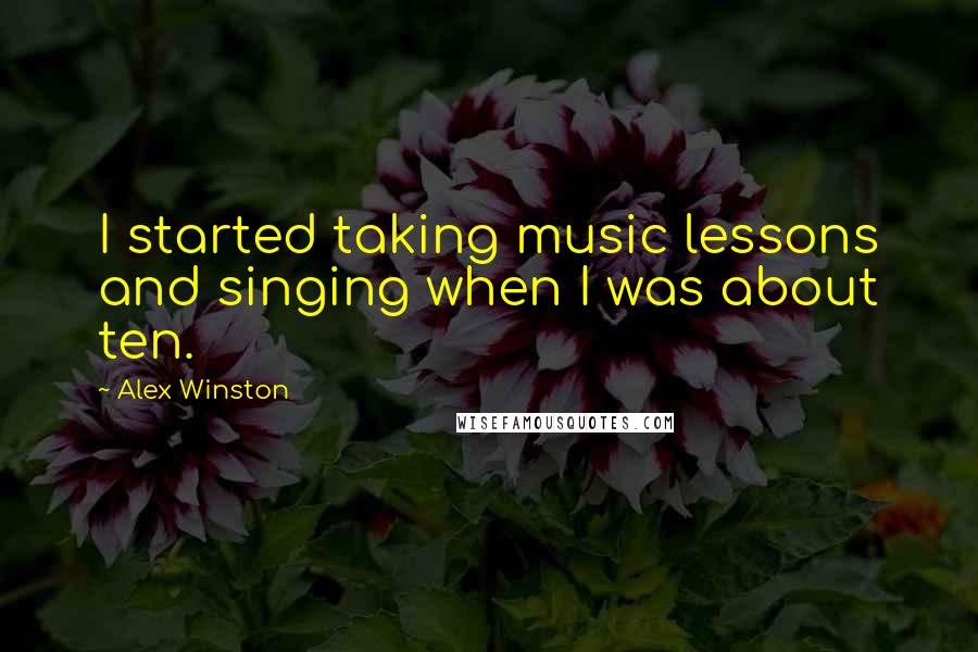 Alex Winston Quotes: I started taking music lessons and singing when I was about ten.