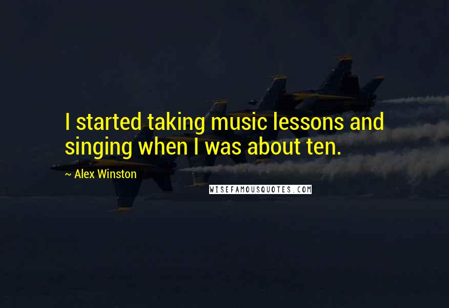 Alex Winston Quotes: I started taking music lessons and singing when I was about ten.