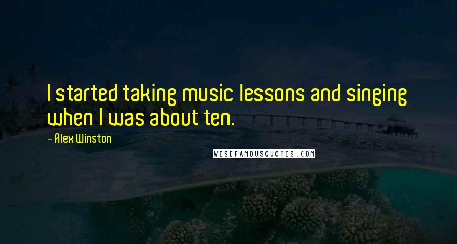 Alex Winston Quotes: I started taking music lessons and singing when I was about ten.