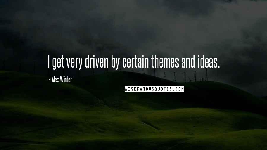 Alex Winter Quotes: I get very driven by certain themes and ideas.