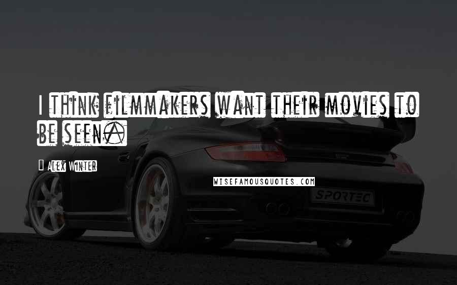 Alex Winter Quotes: I think filmmakers want their movies to be seen.