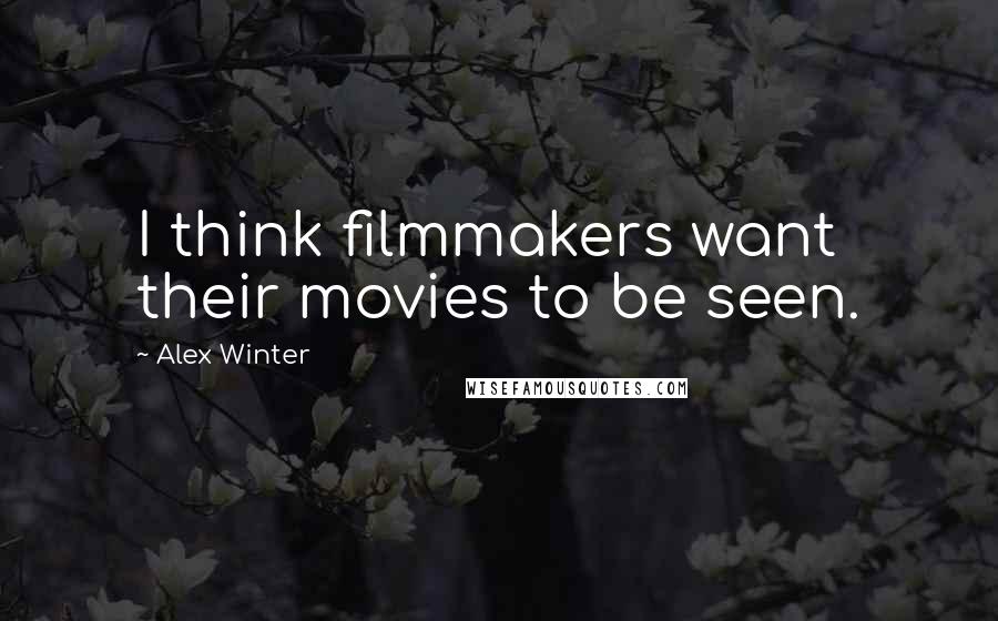 Alex Winter Quotes: I think filmmakers want their movies to be seen.