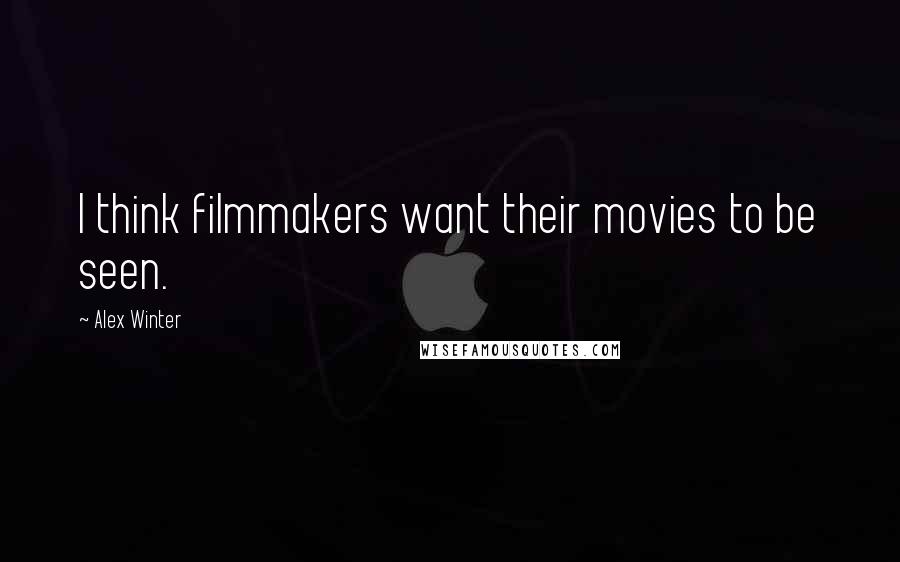 Alex Winter Quotes: I think filmmakers want their movies to be seen.