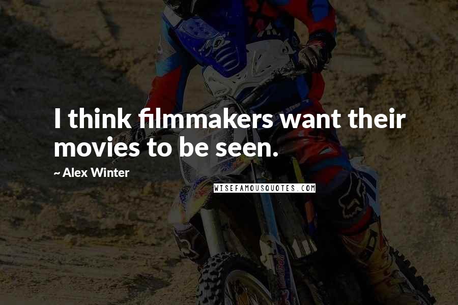 Alex Winter Quotes: I think filmmakers want their movies to be seen.