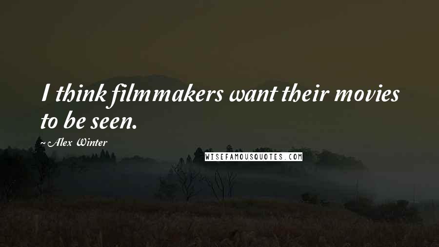 Alex Winter Quotes: I think filmmakers want their movies to be seen.