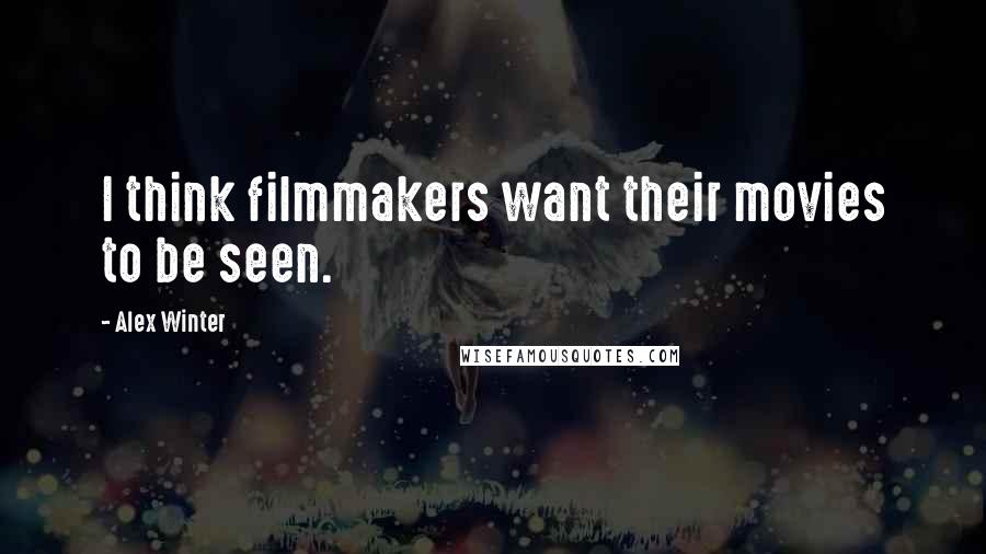 Alex Winter Quotes: I think filmmakers want their movies to be seen.