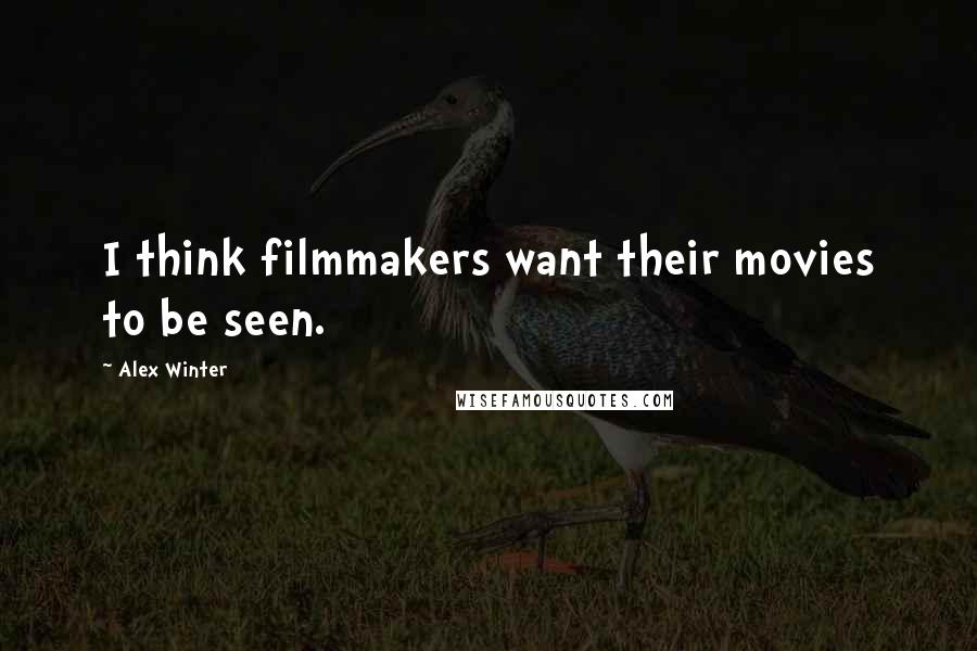 Alex Winter Quotes: I think filmmakers want their movies to be seen.