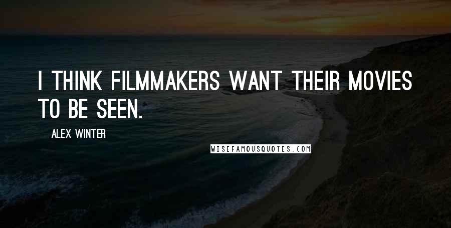 Alex Winter Quotes: I think filmmakers want their movies to be seen.