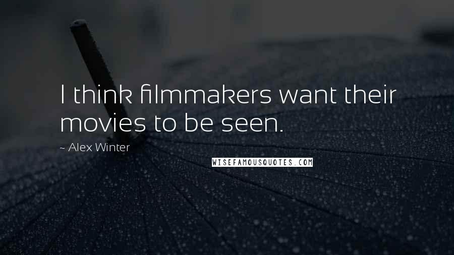 Alex Winter Quotes: I think filmmakers want their movies to be seen.