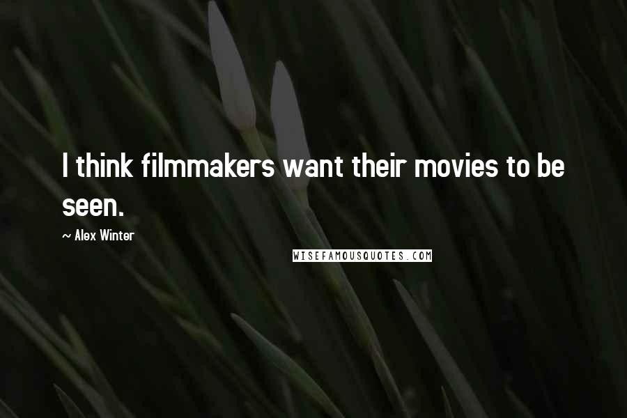 Alex Winter Quotes: I think filmmakers want their movies to be seen.