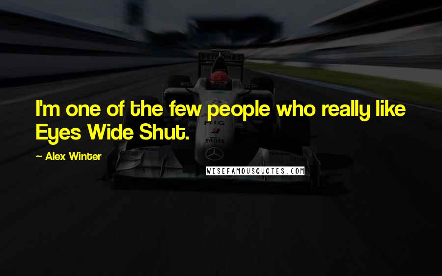 Alex Winter Quotes: I'm one of the few people who really like Eyes Wide Shut.