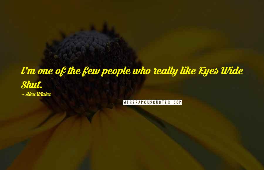 Alex Winter Quotes: I'm one of the few people who really like Eyes Wide Shut.