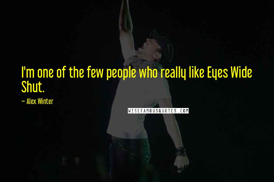 Alex Winter Quotes: I'm one of the few people who really like Eyes Wide Shut.