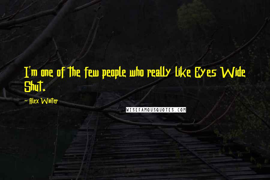 Alex Winter Quotes: I'm one of the few people who really like Eyes Wide Shut.