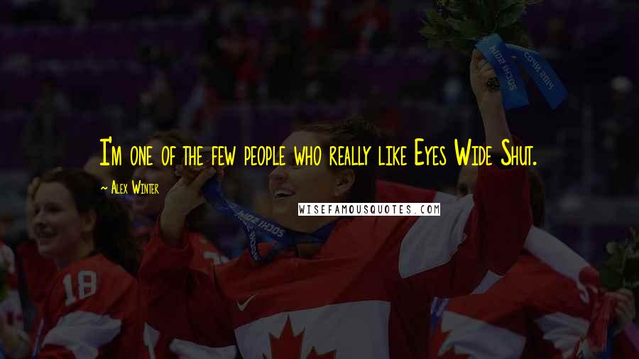 Alex Winter Quotes: I'm one of the few people who really like Eyes Wide Shut.