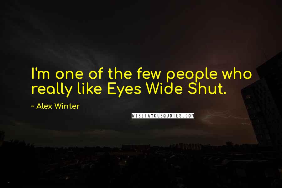 Alex Winter Quotes: I'm one of the few people who really like Eyes Wide Shut.