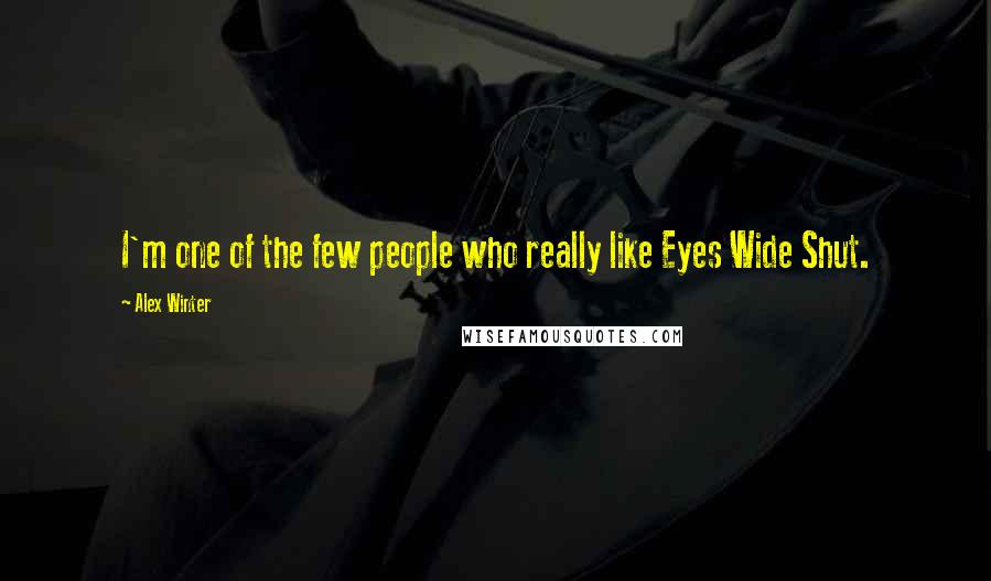 Alex Winter Quotes: I'm one of the few people who really like Eyes Wide Shut.