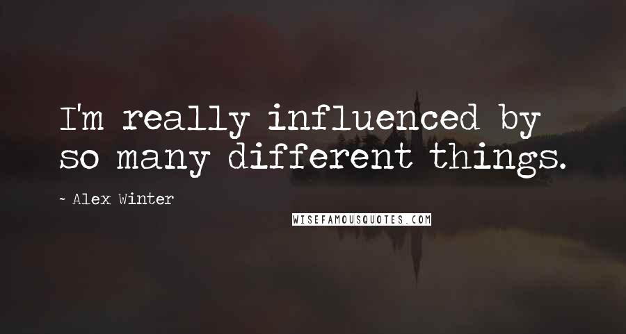 Alex Winter Quotes: I'm really influenced by so many different things.