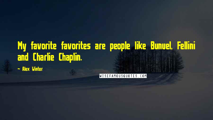 Alex Winter Quotes: My favorite favorites are people like Bunuel, Fellini and Charlie Chaplin.