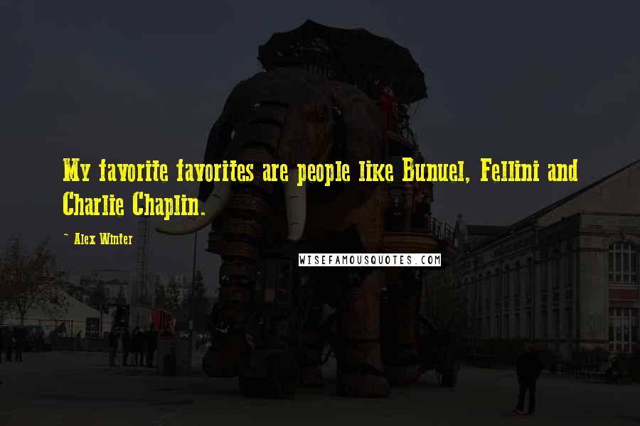 Alex Winter Quotes: My favorite favorites are people like Bunuel, Fellini and Charlie Chaplin.