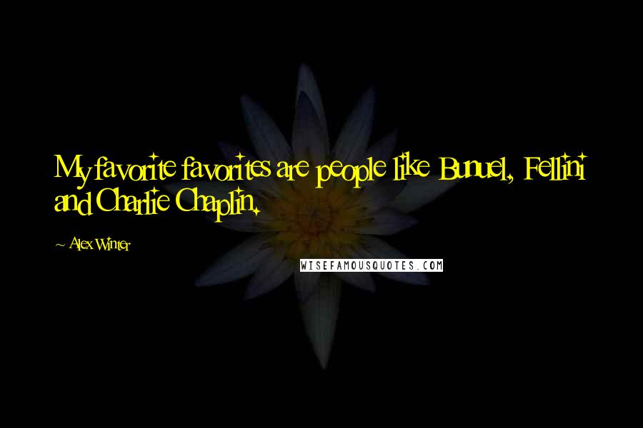 Alex Winter Quotes: My favorite favorites are people like Bunuel, Fellini and Charlie Chaplin.