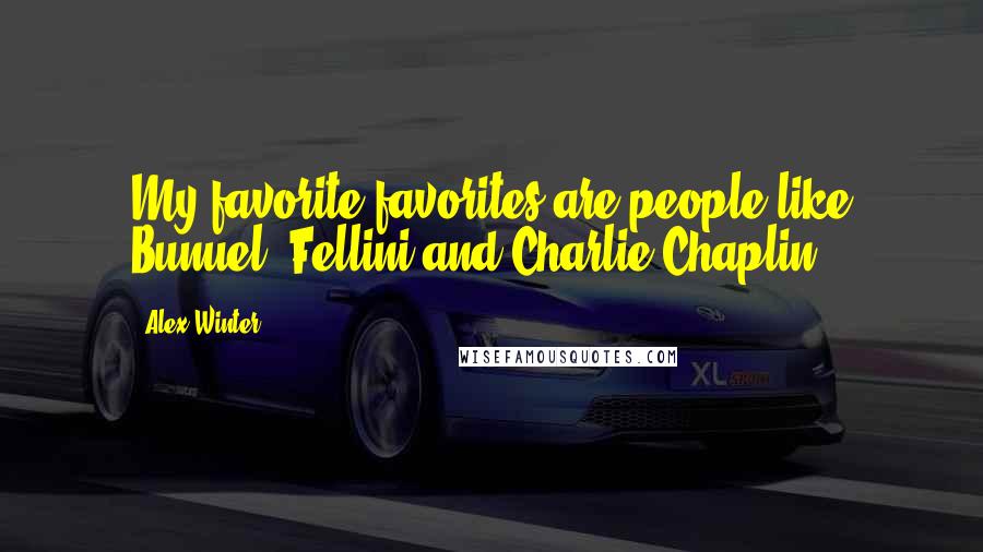 Alex Winter Quotes: My favorite favorites are people like Bunuel, Fellini and Charlie Chaplin.