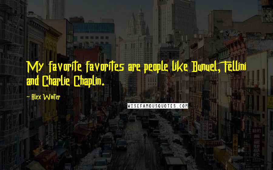 Alex Winter Quotes: My favorite favorites are people like Bunuel, Fellini and Charlie Chaplin.