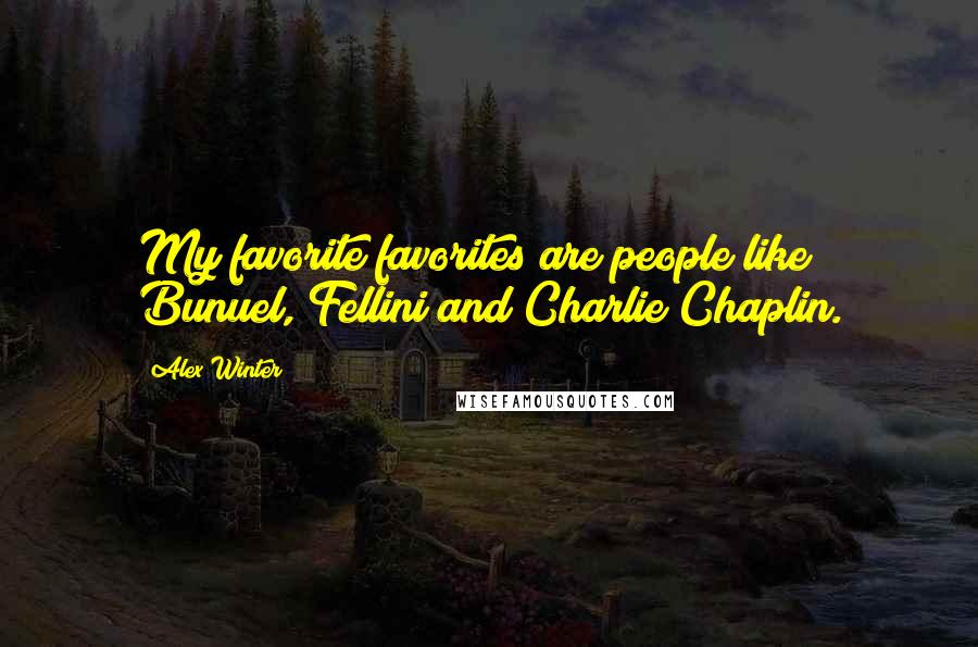 Alex Winter Quotes: My favorite favorites are people like Bunuel, Fellini and Charlie Chaplin.