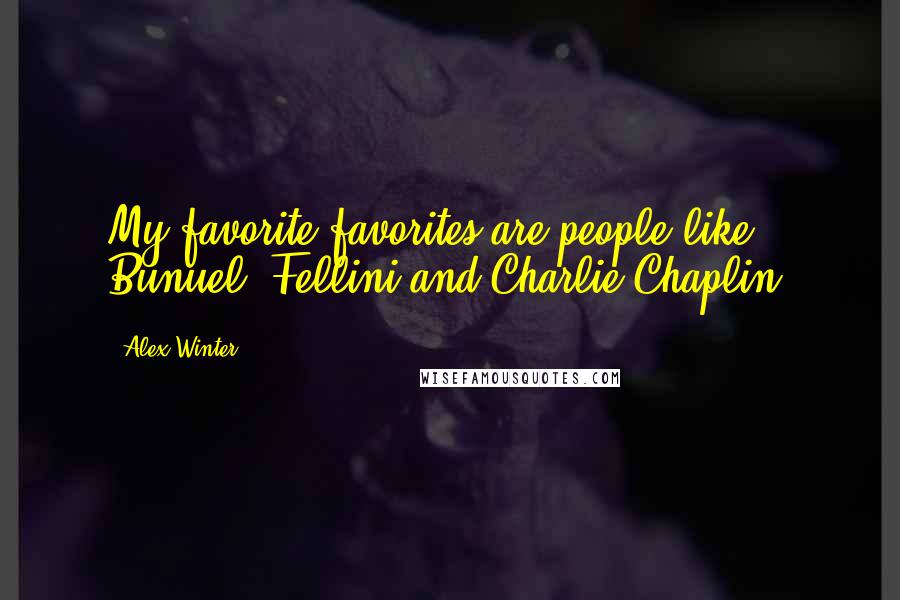Alex Winter Quotes: My favorite favorites are people like Bunuel, Fellini and Charlie Chaplin.
