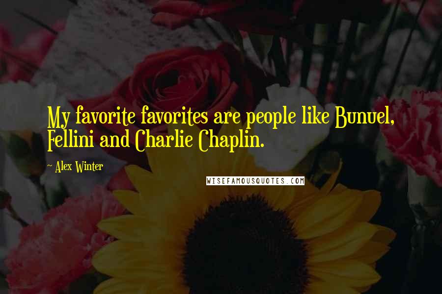 Alex Winter Quotes: My favorite favorites are people like Bunuel, Fellini and Charlie Chaplin.