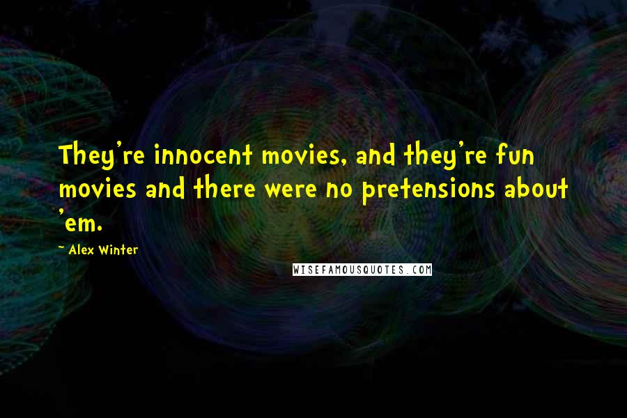 Alex Winter Quotes: They're innocent movies, and they're fun movies and there were no pretensions about 'em.