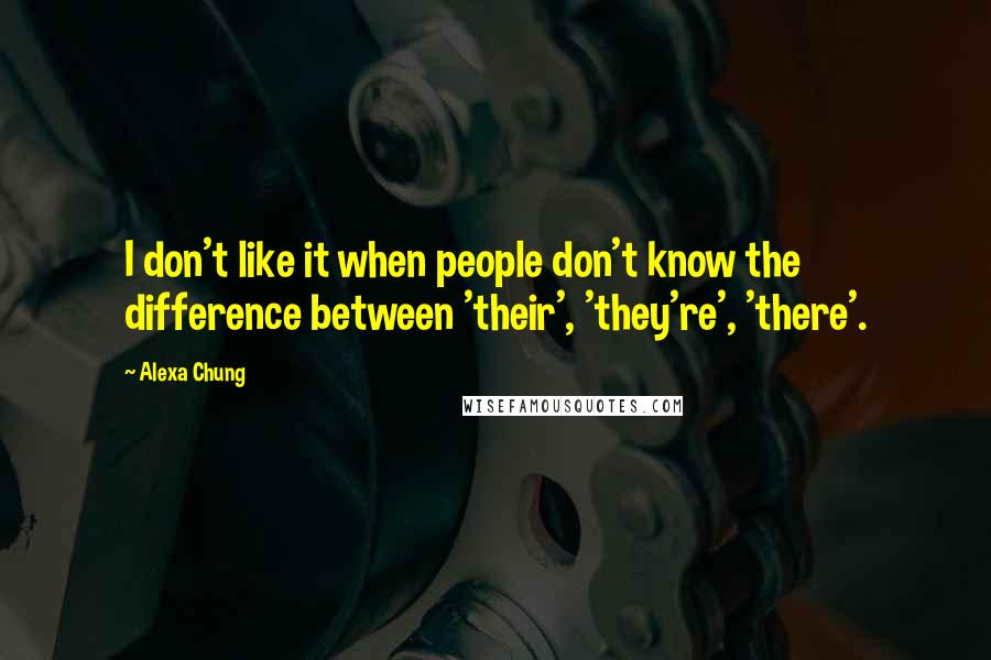 Alexa Chung Quotes: I don't like it when people don't know the difference between 'their', 'they're', 'there'.