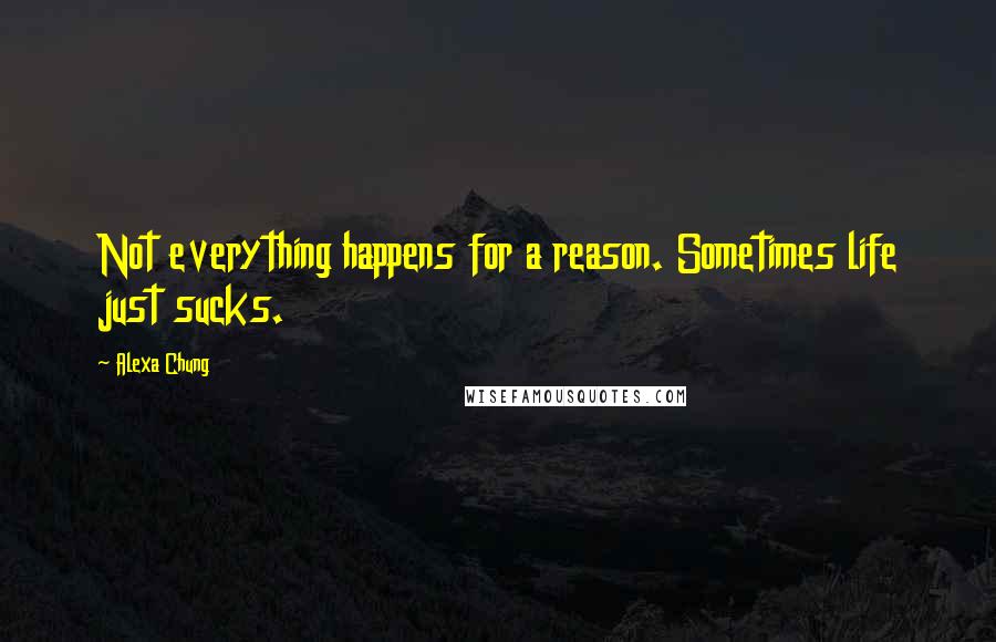 Alexa Chung Quotes: Not everything happens for a reason. Sometimes life just sucks.