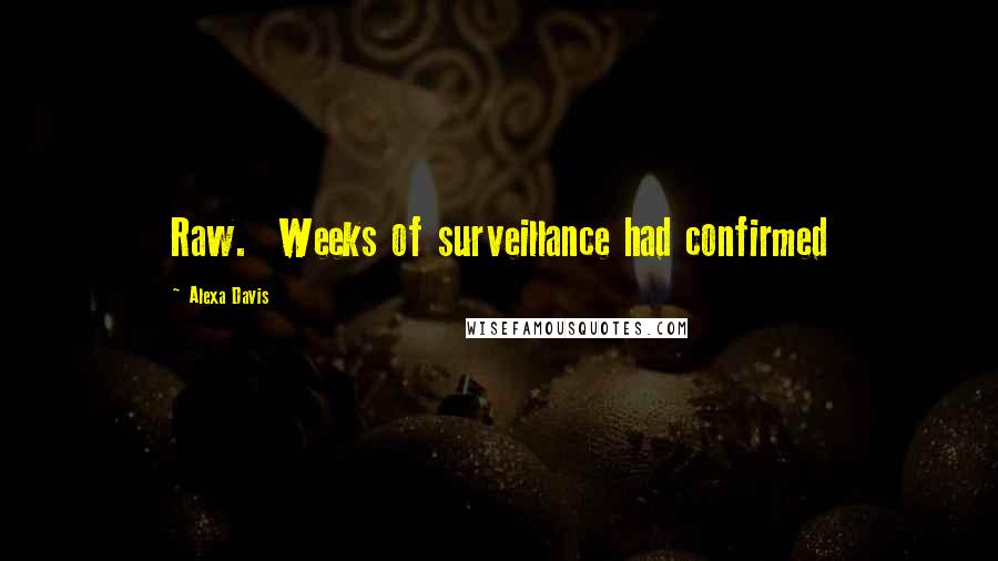 Alexa Davis Quotes: Raw.  Weeks of surveillance had confirmed